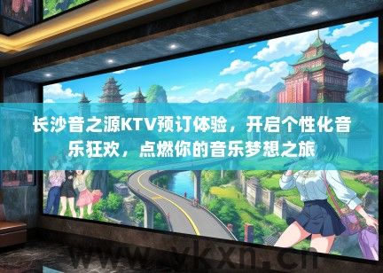 长沙音之源KTV预订体验，开启个性化音乐狂欢，点燃你的音乐梦想之旅