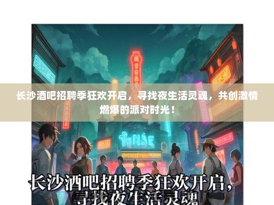 长沙酒吧招聘季狂欢开启，寻找夜生活灵魂，共创激情燃爆的派对时光！